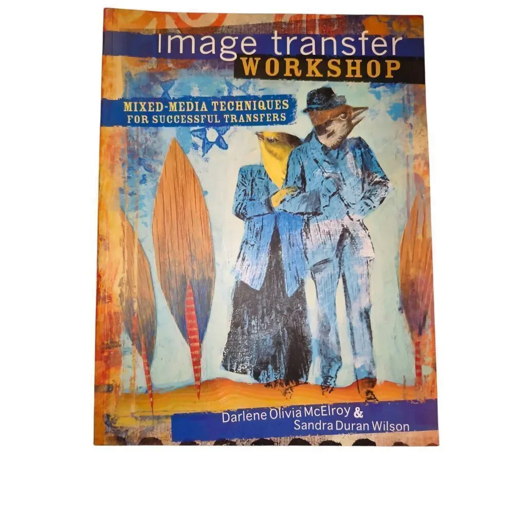 Image Transfer Workshop Mixed Media Techniques for Successful Transfers 2009